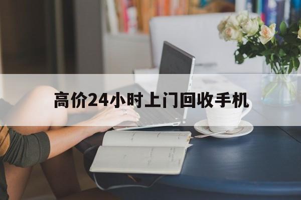 余姚最新的高价24小时上门回收手机方法分享(余姚全国24小时上门回收手机教程)